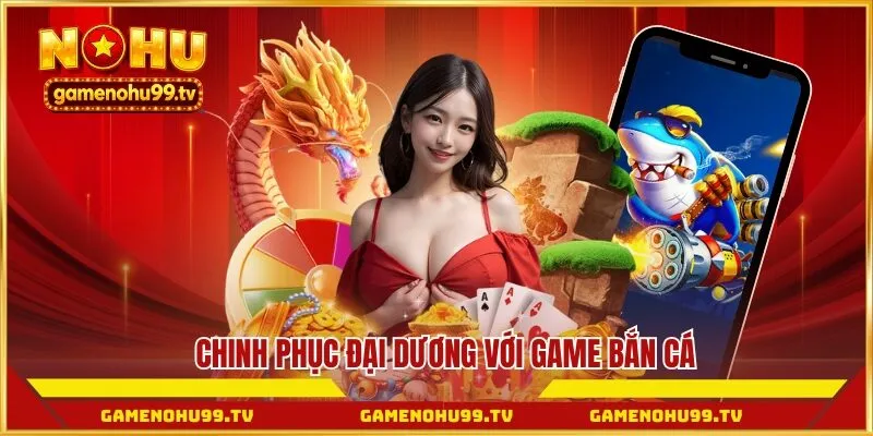 Chinh phục đại dương với game bắn cá