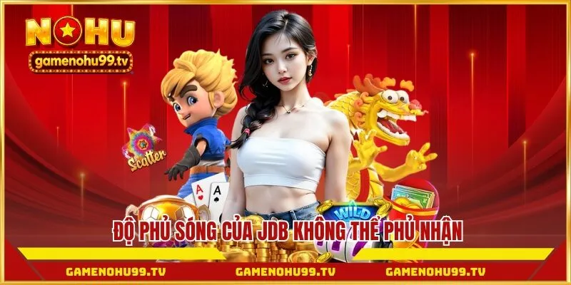 Độ phủ sóng của JDB không thể phủ nhận 