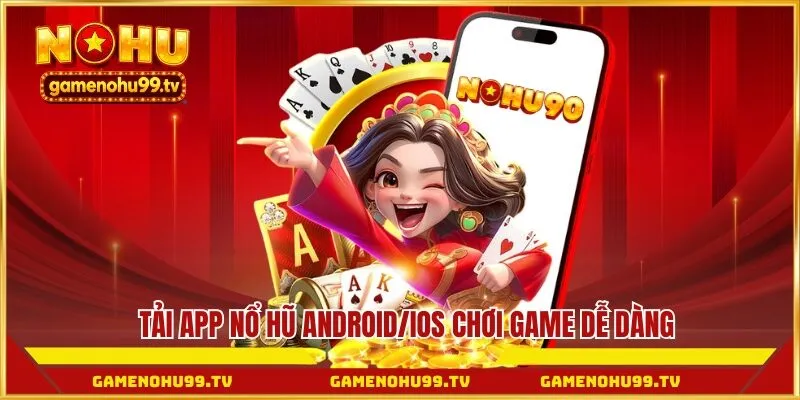 Tải app Nổ Hũ Android/iOS chơi game dễ dàng