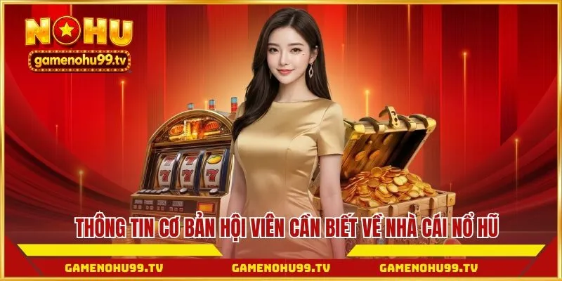 Thông tin cơ bản hội viên cần biết về nhà cái Nổ Hũ