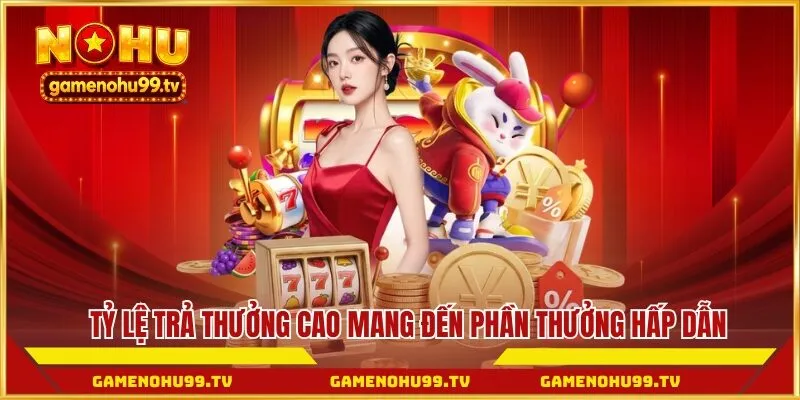Tỷ lệ trả thưởng cao tại Nổ Hũ mang đến phần thưởng hấp dẫn